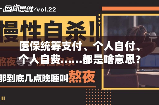 医保统筹支付、个人自付、个人自费……都是啥意思？