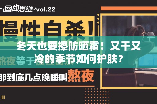 冬天也要擦防晒霜！又干又冷的季节如何护肤？