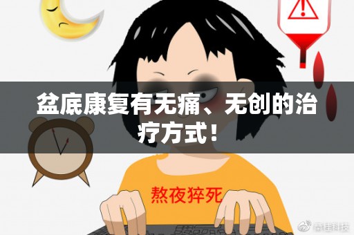 盆底康复有无痛、无创的治疗方式！